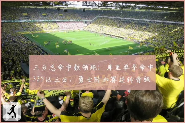 三分总命中数领跑：库里单季命中325记三分，勇士附加赛逆转晋级